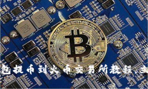 2023年最新TP钱包提币到火币交易所教程，立即学会轻松操作！