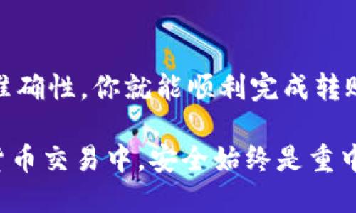 要将交易所的以太坊（ETH）转移到 TP 钱包，你需要遵循一系列简洁而清晰的步骤。以下是具体的操作指南。

步骤一：准备工作
在进行转账之前，你需要确认几个关键点。首先，确保你在交易所（如币安、火币等）已经成功购买了以太坊。此外，你还需要确保你的 TP 钱包已经正确设置，并已完成备份。确保在钱包中有接收ETH的地址，以便在转账时使用。

步骤二：获取TP钱包的ETH接收地址
打开你的 TP 钱包应用，选择以太坊（ETH）作为你要接收的币种。在钱包界面上，你会看到一个「接收」或「收款」的选项。点击此选项，系统会生成一个你的钱包地址，通常以“0x”开头。务必复制这个地址，以免在转账过程中出现错误。

步骤三：登录交易所
打开你所用的交易所网站，输入你的账户信息登录。在登录后，找到你持有 ETH 的账户或资产管理页面。

步骤四：发起提现请求
在交易所的资产管理页面，选择将 ETH 提现。在提现页面，系统会要求你填写一系列信息：
ul
    li提现地址：粘贴你从 TP 钱包获取的以太坊接收地址。/li
    li提现金额：输入你想要转移到 TP 钱包的 ETH 数量。/li
    li网络费用：交易所可能会显示手续费用，根据需要确认。/li
/ul

步骤五：确认提现信息
在填写所有信息后，交易所通常会提供一份确认信息。仔细检查所有信息，确保提现地址和金额都是正确的。这时也许会要求你输入验证码或进行双重验证，确保账户的安全。在确认无误后，点击「确认」或「提交」按钮。

步骤六：等待交易完成
一旦提交了提现请求，交易所会处理你的请求。这个过程可能需要几分钟到几个小时不等，具体时间取决于交易所的处理速度和以太坊网络的拥堵情况。你也可以在交易所的界面上查看提现的状态。

步骤七：在TP钱包确认到账
一旦交易所处理完毕并且以太坊成功转账，你可以打开 TP 钱包，查看你的账户余额。ETH 余额应该会有所增加，这就代表你成功将以太坊提现到 TP 钱包啦！如果尚未到账，可以耐心等待，通常情况下，交易会在不久后完成。

注意事项
在整个转账过程中，有几个点需要额外注意：
ul
    li确保交易所地址和 TP 钱包地址无误，务必粘贴准确无误，避免资金损失。/li
    li了解相关的交易费用，确保在转账前你的账户中资金充足。/li
    li在进行大额转账时，可以先小额测试转账，确保操作正常。/li
    li妥善保管好你的私钥和助记词，确保资产安全。/li
/ul

总结
将以太坊从交易所转移到 TP 钱包是一个相对简单的过程，只要遵循上述步骤并确保每一个环节的准确性，你就能顺利完成转账。此外，随着对加密货币的理解和操作的熟练，相信你会越来越得心应手。

总而言之，转账的步骤包括获取钱包地址、登录交易所、发起提现、确认信息、等待到账等环节。在加密货币交易中，安全始终是重中之重，务必小心操作，确保个人资产的安全。