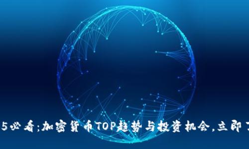 2025必看：加密货币TOP趋势与投资机会，立即了解！