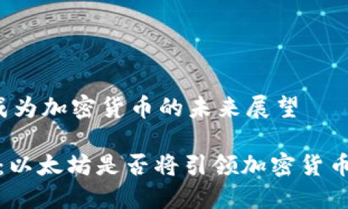 以太坊会成为加密货币的未来展望

2025必看：以太坊是否将引领加密货币的新征程？