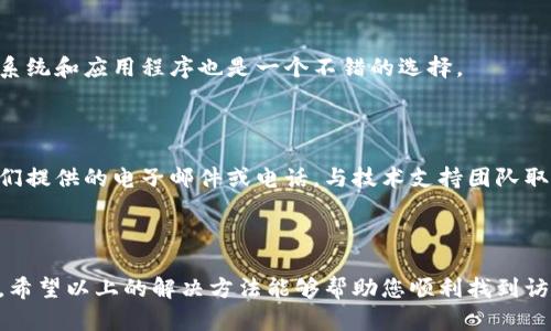 很高兴为您提供相关信息。关于“tp钱包网站打不开”的问题，可能涉及多个方面。以下是一些可能的原因及其解决方法。

1. 网络连接问题

首先，最常见的网站无法打开的原因之一是网络连接问题。如果您的网络信号不稳定或出现故障，可以尝试重启路由器或检查网络设置。此外，如果您使用的是移动数据，可以考虑切换到Wi-Fi，反之亦然。这将有助于确认问题是否与网络有关。

2. 网站维护或故障

另一个可能的原因是tp钱包网站正在进行维护或遇到故障。在这种情况下，网站可能会暂时下线。您可以通过访问tp钱包的官方网站或他们的社交媒体平台，查看是否有相关维护公告或故障声明。如果他们正在进行维护，通常会有预计的恢复时间。

3. 浏览器缓存问题

有时候，浏览器缓存可能会导致页面无法正常加载。您可以通过清除浏览器的缓存和历史记录来尝试解决此问题。每个浏览器都有自己的清除缓存的方法，通常可以在“设置”或“隐私”选项中找到相关选项。清除完成后，重新加载tp钱包网站，看看问题是否得到解决。

4. 防火墙或安全软件

防火墙和某些安全软件可能会阻止某些网站的访问。您可以尝试暂时禁用防火墙或安全软件，看看能否正常打开tp钱包网站。如果能够访问，您可能需要在安全软件中对tp钱包网站进行白名单设置，以确保以后能够顺利访问。

5. DNS问题

有时候，DNS（域名系统）问题也可能导致网站无法打开。您可以尝试更改DNS设置，使用公共DNS服务，比如Google的8.8.8.8和8.8.4.4，或Cloudflare的1.1.1.1。这些DNS服务通常比默认提供商更快、更可靠。

6. 地区限制

在某些情况下，由于法律法规或政策原因，tp钱包网站可能在某些地区被限制访问。如果您在某个特定地区无法打开该网站，您可以尝试使用VPN服务，切换到其他地区的服务器，进而访问网站。请注意，使用VPN服务时，请选择信誉良好的供应商。

7. 设备兼容性问题

如果您使用的是旧设备或操作系统，某些网站可能无法正常加载。这种情况下，尝试使用其他设备或更新操作系统和应用程序也是一个不错的选择。

8. 联系客服

如果您尝试了以上所有方法，依然无法打开tp钱包网站，最终的解决方案可能是联系他们的客服支持。通过他们提供的电子邮件或电话，与技术支持团队取得联系，描述您遇到的问题，他们会根据具体情况提供帮助。

总结

总之，tp钱包网站打不开的原因可能有很多，从网络问题到网站自身的维护或地区限制，应对策略也各有不同。希望以上的解决方法能够帮助您顺利找到访问tp钱包的网站途径。如有更多问题，欢迎进一步咨询！