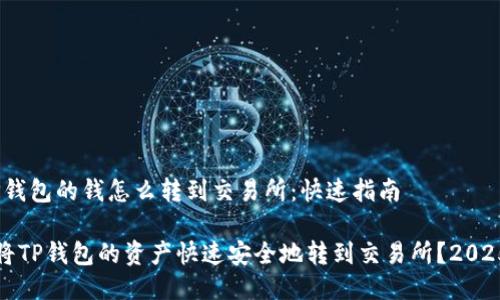 # TP钱包的钱怎么转到交易所：快速指南

如何将TP钱包的资产快速安全地转到交易所？2025必看