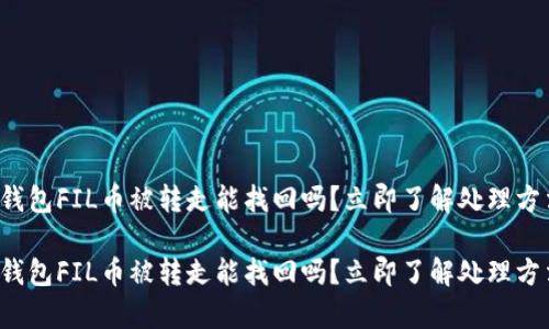 tp钱包FIL币被转走能找回吗？立即了解处理方法！

tp钱包FIL币被转走能找回吗？立即了解处理方法！