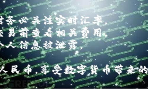 要将TP钱包中的货币单位换成人民币，您可以按照以下步骤操作：

### 第一步：打开TP钱包

首先，确保您已经在手机上下载并安装了TP钱包。如果您尚未安装，可以在应用商店中搜索“TP钱包”进行下载。打开应用后，您需要登录您的钱包账户。

### 第二步：查看资产

在TP钱包主页上，您可以看到您的数字资产列表。请确认您想要兑换的货币（如USDT、ETH等）已经到账并显示在您的账户中。

### 第三步：选择兑换功能

在TP钱包中，通常会有一个“兑换”或“交易”的选项。点击进入该选项。

### 第四步：选择交易对

在兑换页面，您需要选择要交易的币种。例如，如果您要将USDT兑换为人民币，您需要选择USDT作为“出售”资产，并选择人民币（CNY）作为“购买”资产。

### 第五步：输入兑换数量

输入您想要兑换的数字资产数量。TP钱包会自动计算出您将获得的人民币金额。

### 第六步：确认交易

仔细检查您输入的信息无误后，点击“确认”按钮进行交易。在此步，系统可能会要求您输入交易密码或进行身份验证。

### 第七步：查看交易记录

交易完成后，您可以在“交易记录”或“资产”页面查看交易结果，确认人民币已经成功入账。

### 第八步：提现人民币

如果您需要将人民币提现到自己的银行账户，请选择提现功能。按照提示输入提现金额和银行账户信息，完成操作。

### 注意事项

1. **汇率波动**：数字货币的汇率会不断波动，因此在兑换时务必关注实时汇率。
2. **手续费**：交易时可能会产生一定的手续费，请在确认交易前查看相关费用。
3. **安全性**：确保使用安全的网络环境进行操作，以防止个人信息被泄露。

通过以上步骤，您就可以将TP钱包中的货币单位成功兑换成人民币，享受数字货币带来的便利。