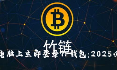 如何在电脑上立即登录TP钱包：2025必看指南