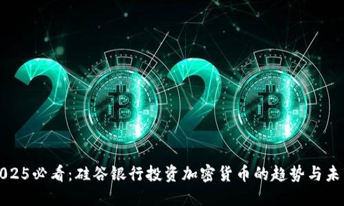 2025必看：硅谷银行投资加密货币的趋势与未来