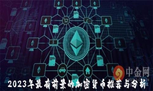 
2023年最有前景的加密货币推荐与分析