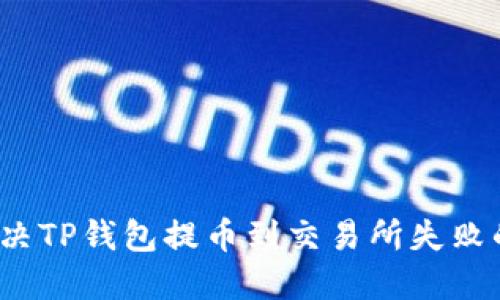 如何解决TP钱包提币到交易所失败的问题？