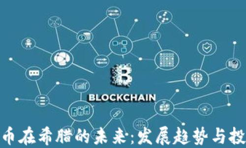 
加密货币在希腊的未来：发展趋势与投资机会