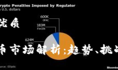 思考一个的优质

全球加密货币市场解析：趋势、挑战与未来展望