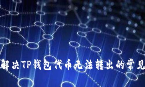 如何解决TP钱包代币无法转出的常见问题