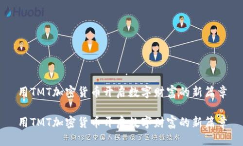 用TMT加密货币开启数字财富的新篇章

用TMT加密货币开启数字财富的新篇章