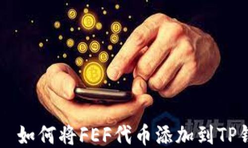
    如何将FEF代币添加到TP钱包