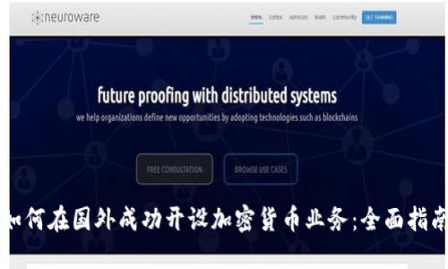 如何在国外成功开设加密货币业务：全面指南
