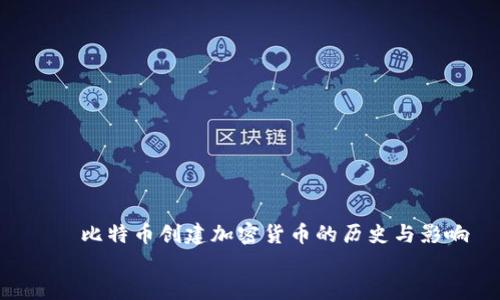 

    比特币创建加密货币的历史与影响


    比特币的诞生：加密货币革命的开端