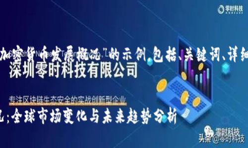 以下是一个关于“加密货币发展概况”的示例，包括、关键词、详细介绍及相关问题。


加密货币发展概况：全球市场变化与未来趋势分析