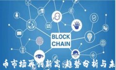 加密货币市场再创新高：