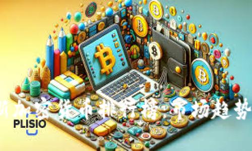 2024年最新加密货币排行榜：市场趋势与前景分析