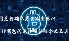 ttp钱包闪兑待确认是什么意思/t深入解析TP钱包闪