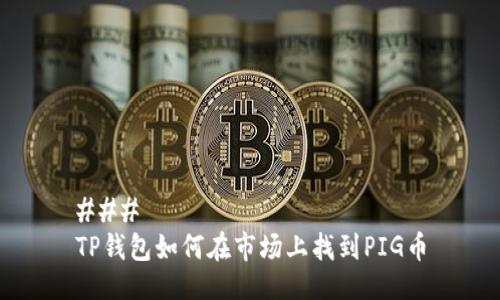 ### 
TP钱包如何在市场上找到PIG币