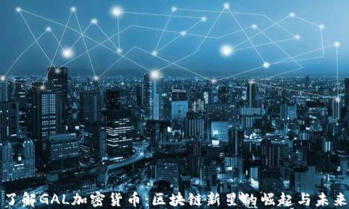 
深入了解GAL加密货币：区块链新星的崛起与未来趋势