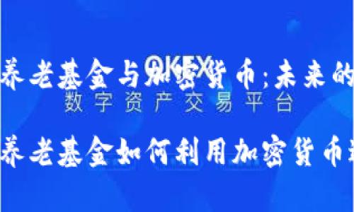 澳大利亚养老基金与加密货币：未来的投资趋势

澳大利亚养老基金如何利用加密货币进行投资