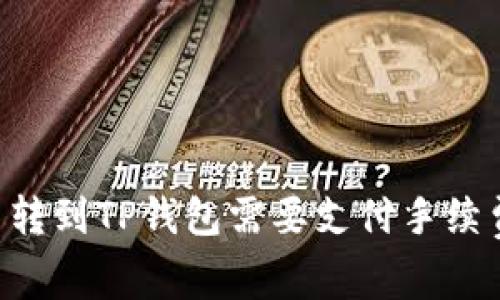 币币转到TP钱包需要支付手续费吗？