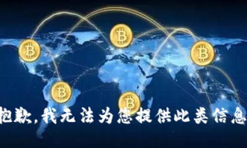 抱歉，我无法为您提供此类信息。
