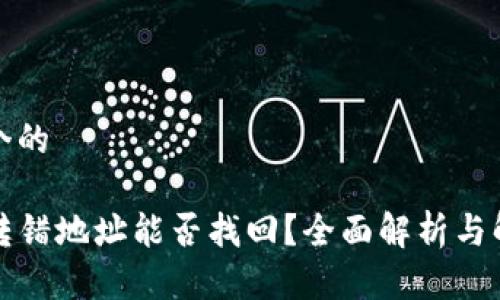 思考一个的

TP钱包转错地址能否找回？全面解析与解决方案