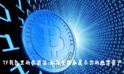 TP钱包里的收藏品：如何管理和展示你的数字资产