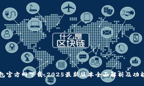 TP钱包官方网下载：2025最新版本全面解析及功能介绍