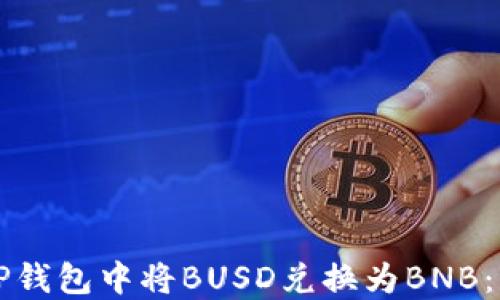 
如何在TP钱包中将BUSD兑换为BNB：详细指南