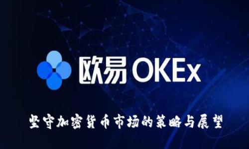 坚守加密货币市场的策略与展望