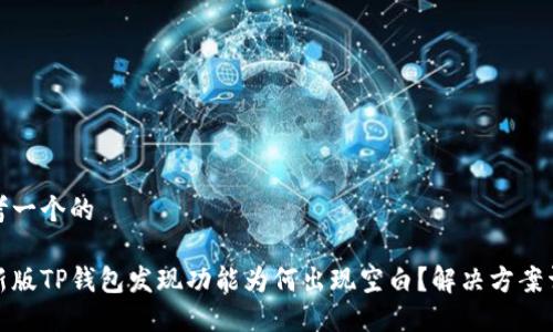 思考一个的

最新版TP钱包发现功能为何出现空白？解决方案详解