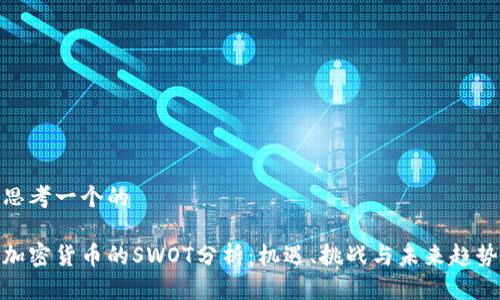 思考一个的

加密货币的SWOT分析：机遇、挑战与未来趋势