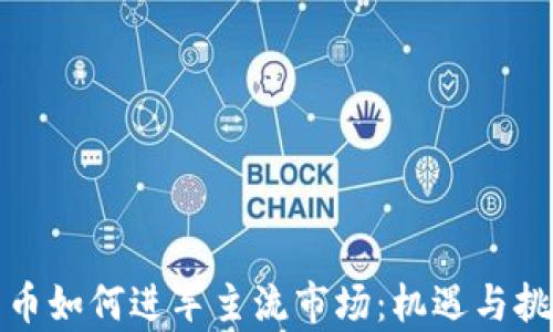
加密货币如何进军主流市场：机遇与挑战分析