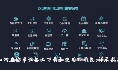 如何在安卓设备上下载和使用TP钱包：详尽指南