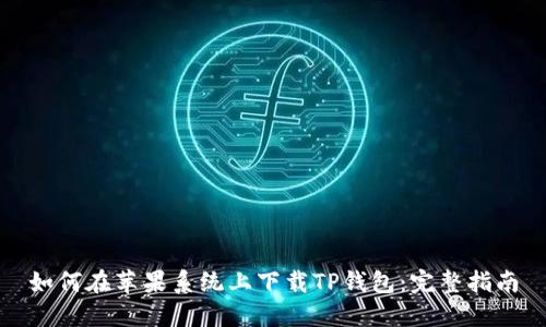 如何在苹果系统上下载TP钱包：完整指南