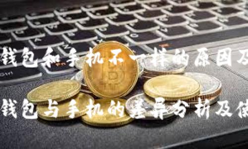 电脑版TP钱包和手机不一样的原因及使用指南

电脑版TP钱包与手机的差异分析及使用方法