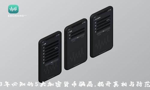   
2023年必知的5大加密货币骗局，揭开真相与防范技巧