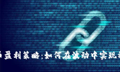 加密货币盈利策略：如何在波动中实现稳定收益