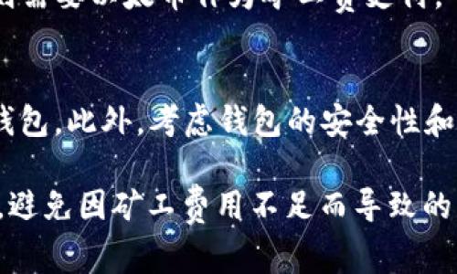   如何解决TP钱包没有矿工费的问题 / 

 guanjianci TP钱包,矿工费,加密货币,交易费用 /guanjianci 

随着区块链技术的发展，加密货币的使用愈发普及，其中TP钱包作为一种常见的数字资产管理工具，受到众多用户的青睐。然而，在实际使用过程中，用户可能会遇到“TP钱包没有矿工费”的问题。这不仅影响了用户的交易体验，也给资产的管理带来了困扰。本文将详细探讨如何解决这一问题，并针对相关问题进行深入剖析。

什么是矿工费，为什么重要？
矿工费是指在区块链网络中，用户在发起一笔交易时需要支付给矿工的费用。矿工通过验证和打包交易来维持网络的安全性，而矿工费则是作为他们开展这项工作的奖励。矿工费的高低通常取决于网络的拥堵状况和交易的紧急程度。在网络拥堵的情况下，矿工会优先处理支付更高矿工费的交易，因此，合理设置矿工费显得尤为重要。

如果用户在TP钱包中没有足够的矿工费，就无法完成预定的交易。这不仅会给用户的资产流动性带来影响，还可能导致资产无法及时转移或兑换，从而引发不必要的损失。理解矿工费的概念及其重要性，有助于用户更好地进行数字资产的管理。

为什么TP钱包会出现没有矿工费的情况？
TP钱包没有矿工费的情况可以归结为几个原因。首先，用户账户中可能没有足够的加密货币作为支付矿工费的基础。如果用户只持有某种加密货币，而在进行交易时需要支付的矿工费是以另一种加密货币进行结算，那么就可能出现无矿工费的情况。

其次，用户在充值或转移资产时，可能忽视了矿工费的设置。一些用户可能过于关注交易的主体资产，而忽略了这种额外费用的存在。此外，TP钱包的某些设置可能导致矿工费用计算错误，或者在交易高峰期未能及时调整费用，从而出现不足的情况。

如何解决TP钱包没有矿工费的问题？
针对TP钱包没有矿工费的问题，有几种解决方案。首先，用户可以确保在进行交易前，账户中有足够的加密货币以支付矿工费。用户可以通过小额充值的方式，将一些支持支付矿工费用的加密货币转入钱包，这样即使在进行其他交易时，也能保持备有足够的矿工费。

其次，用户应及时关注当前网络条件，并根据网络的拥堵程度适当调整矿工费用。在RP钱包中，用户可以手动设定矿工费，也可以选择自动计算矿工费用的选项。对于新手用户，建议选择系统推荐的矿工费用，这样可以避免因设置偏差而导致的交易延误或失败。

此外，定期更新TP钱包的版本也非常重要。软件开发者会持续修复漏洞和功能，以确保钱包的正常运作。保持软件更新有助于降低因技术问题导致的矿工费不足的风险。用户可以在应用商店或TP钱包的官方网站查找最新版本，并随时更新。

最后，用户还可以利用交易平台或社区，了解其他用户分享的经验和技巧。有时候，解决问题的最佳答案可能来源于使用者的社区讨论与支持。在这些平台上，用户可以获取更为详细的操作指南，以及实际使用中所遇到的问题和解决方案。

如何避免未来出现矿工费不足的问题？
在确保未来不会因为矿工费不足而导致交易失败方面，用户可以采取若干措施。首先，建议用户定期检查钱包中的资产余额，确保始终保持足够的余额来支付矿工费用。特别是在进行大额交易时，用户应该提前做好资金规划，留出适当的矿工费用。

其次，建议用户学习和了解不同加密货币和区块链网络对矿工费的要求。不同的网络和币种对矿工费的计算方式和标准都有所不同，因此了解相关知识可以帮助用户做出更好的决策。此外，用户还可以加入相关的论坛或社群，与其他用户交流，在了解市场动态的同时，积累更多操作经验。

同时，用户在进行交易时应选择合适的时间点。通常在区块链网络较为空闲的时候进行交易，可以较大程度降低矿工费的支出。通过查看网络拥堵情况，用户可以合理安排交易的时间。例如，在全球市场交易较少的时段进行操作，往往能更好地控制费用支出。

常见问题及解答

1. TP钱包如何检查当前的矿工费？
用户在使用TP钱包时，可以通过查看钱包的界面或设置选项来了解当前的矿工费用情况。在交易界面，通常会有一个矿工费用输入框，用户可以根据需要调整。同时，许多钱包会提供当前网络状态显示，显示当前的矿工费用趋势和建议。

2. 如果没有办法直接充值矿工费，有哪些替代方案？
在用户无法直接为TP钱包充值以支付矿工费的情况下，可以考虑以下几种替代方案。首先，可以尝试使用小额转账，目的在于从一个账户向另一个账户的转账中引入矿工费用。其次，如果用户有其他的加密资产，也可以考虑在交易平台上进行资产兑换，获得需要的资产来完成矿工费的支付。

3. 支持TP钱包的哪些加密资产可用于支付矿工费？
TP钱包支持多种加密资产，用户可使用在钱包中存储的币种作为矿工费。如需支付比特币交易的矿工费，用户需要确保有足够的比特币余额，而以太坊则需要以太币作为矿工费支付。了解自己的钱包支持哪些币种有助于用户更好地进行资产管理。

4. 什么时候应该考虑更换加密钱包？
当用户频繁遇到矿工费不足或交易失败等问题时，可能需要考虑更换加密钱包。用户应选择那些操作简单、支持多种资产、并且及时更新以交易体验的钱包。此外，考虑钱包的安全性和用户评价，以及是否便于随时查看和交易这些因素也是非常重要的。

总体来看，TP钱包没有矿工费的情况是可以通过一定的措施进行解决和预防的。希望本文提供的解决方案和相关信息能够帮助用户更好地使用TP钱包，避免因矿工费用不足而导致的麻烦。