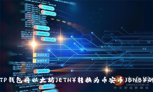 如何通过TP钱包将以太坊（ETH）转换为币安币（BNB）的详细指南