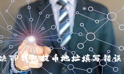 如何解决TP钱包提币地址填写错误的问题？