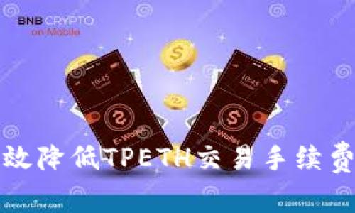 如何有效降低TPETH交易手续费的技巧